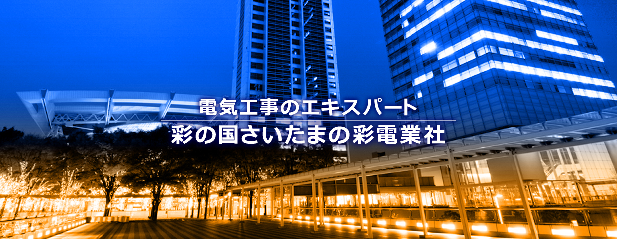 電気工事のエキスパート、彩の国さいたまの彩電業社 電気工事のエキスパート、彩の国さいたまの彩電業社